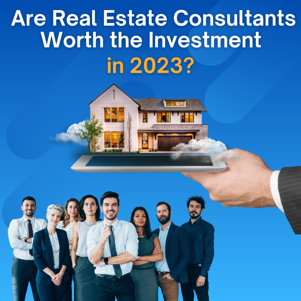 Are Real Estate Consultants Worth The Investment in 2023?
